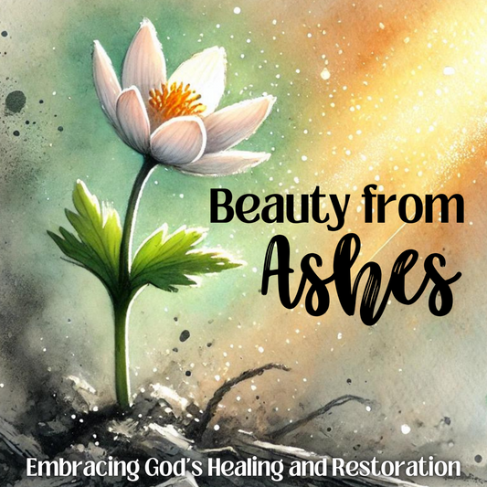 Beauty From Ashes: Embracing God's Healing and Restoration Bible Study Journal